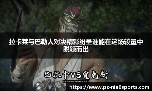 拉卡莱与巴勒人对决精彩纷呈谁能在这场较量中脱颖而出